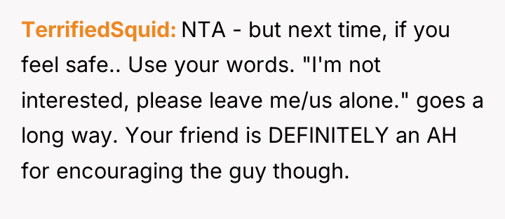 TerrifiedSquid NTA - but next time, if you feel safe.....