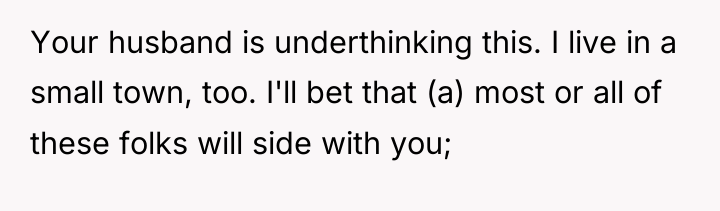 Your husband is underthinking this. I live in a small...