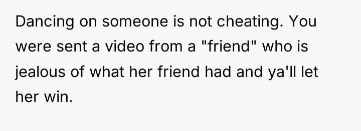 Dancing on someone is not cheating. You were sent a...