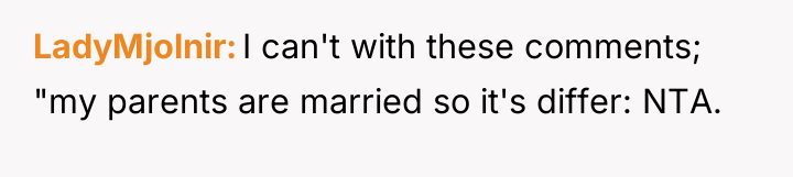 LadyMjolnir I can't with these comments; "my parents are married...