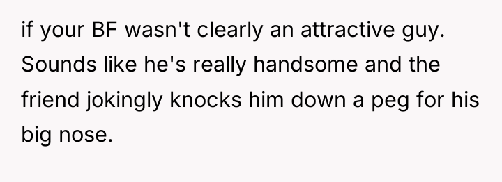 if your BF wasn't clearly an attractive guy. Sounds like...