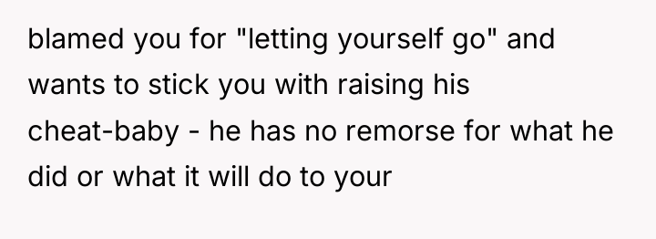 blamed you for "letting yourself go" and wants to stick...