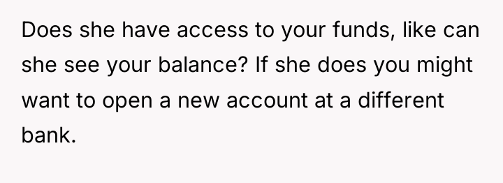 Does she have access to your funds, like can she...