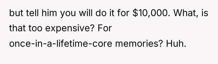 but tell him you will do it for $10,000. What,...