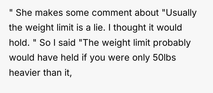 " She makes some comment about "Usually the weight limit...