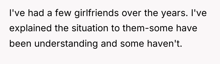 I've had a few girlfriends over the years. I've explained...