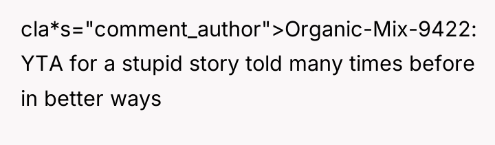cla*s="comment_author">Organic-Mix-9422: YTA for a stupid story told many times before...