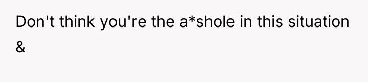 Don't think you're the a*shole in this situation &