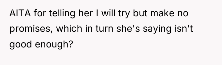 AITA for telling her I will try but make no...