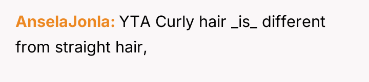 AnselaJonla YTA Curly hair _is_ different from straight hair,