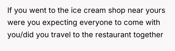 If you went to the ice cream shop near yours...