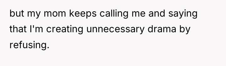 but my mom keeps calling me and saying that I'm...