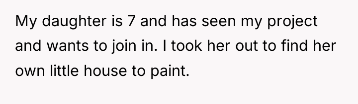 My daughter is 7 and has seen my project and...