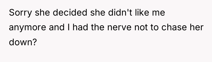 Sorry she decided she didn't like me anymore and I...