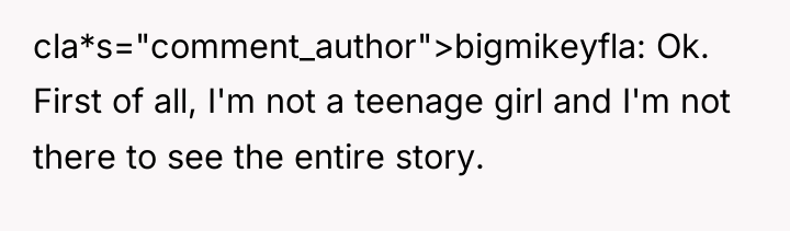 cla*s="comment_author">bigmikeyfla: Ok. First of all, I'm not a teenage girl...