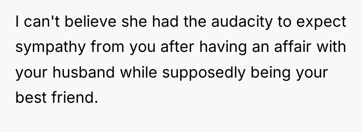 I can't believe she had the audacity to expect sympathy...