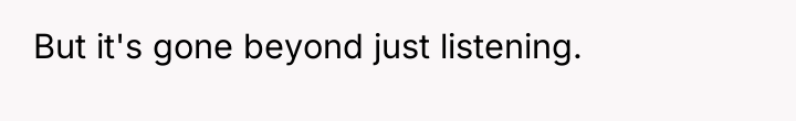 But it's gone beyond just listening.