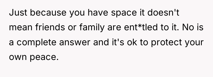 Just because you have space it doesn't mean friends or...