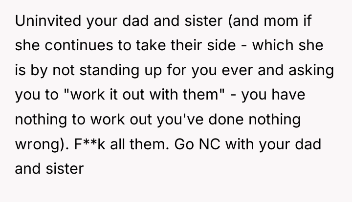 Uninvited your dad and sister (and mom if she continues...