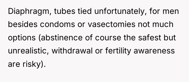 Diaphragm, tubes tied unfortunately, for men besides condoms or vasectomies...