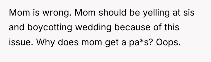 Mom is wrong. Mom should be yelling at sis and...