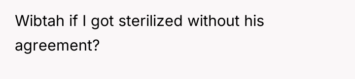 Wibtah if I got sterilized without his agreement?