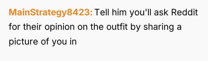 MainStrategy8423 Tell him you'll ask Reddit for their opinion on...