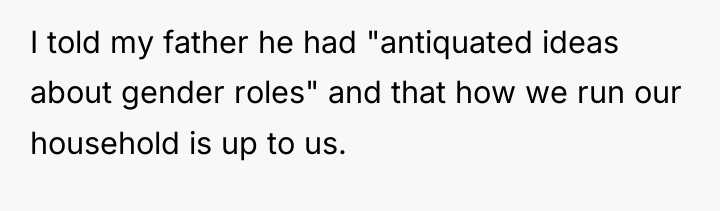 I told my father he had "antiquated ideas about gender...
