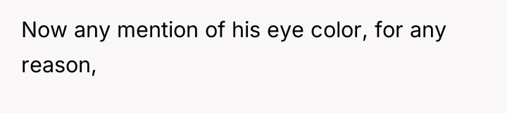 Now any mention of his eye color, for any reason,