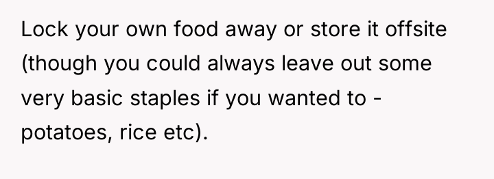 Lock your own food away or store it offsite (though...