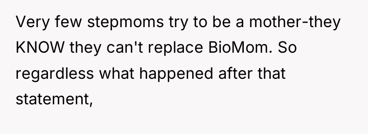 Very few stepmoms try to be a mother-they KNOW they...