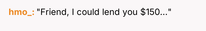 hmo_ "Friend, I could lend you $150..."