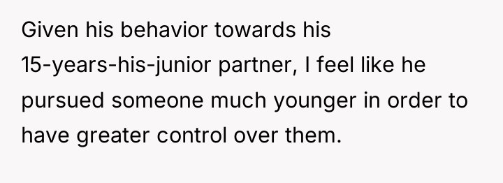 Given his behavior towards his 15-years-his-junior partner, I feel like...