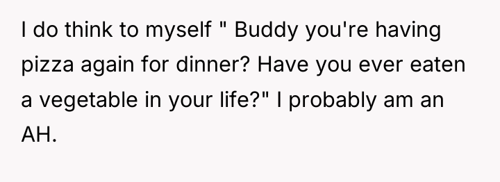 I do think to myself " Buddy you're having pizza...