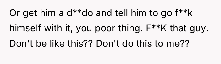 Or get him a d**do and tell him to go...