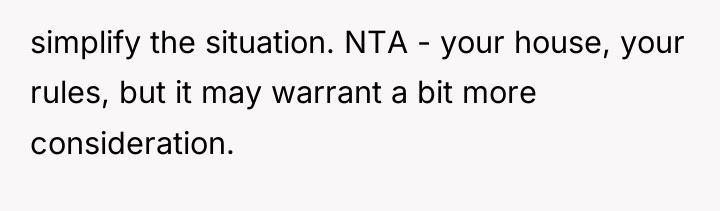 simplify the situation. NTA - your house, your rules, but...