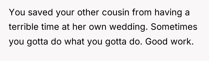 You saved your other cousin from having a terrible time...