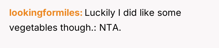 lookingformiles Luckily I did like some vegetables though.: NTA.