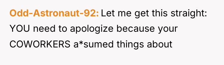 Odd-Astronaut-92 Let me get this straight: YOU need to apologize...