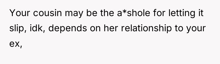 Your cousin may be the a*shole for letting it slip,...