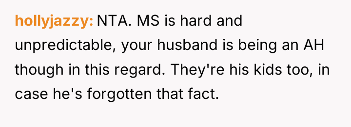 hollyjazzy NTA. MS is hard and unpredictable, your husband is...