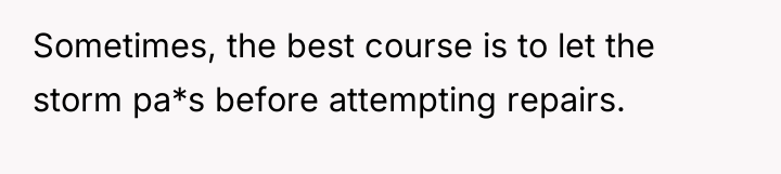 Sometimes, the best course is to let the storm pa*s...
