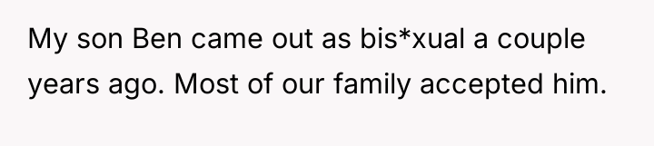 My son Ben came out as bis*xual a couple years...