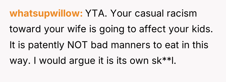 whatsupwillow YTA. Your casual racism toward your wife is going...