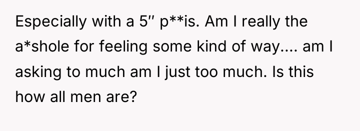 Especially with a 5″ p**is. Am I really the a*shole...
