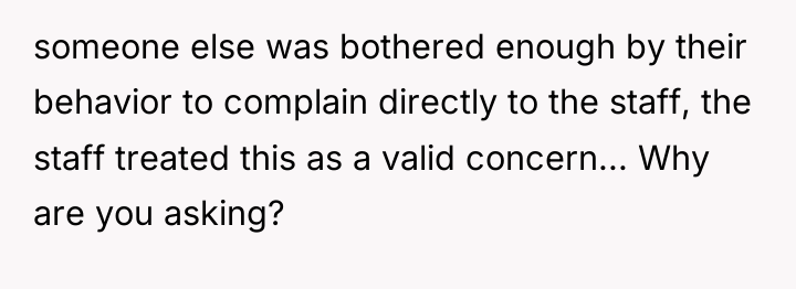 someone else was bothered enough by their behavior to complain...