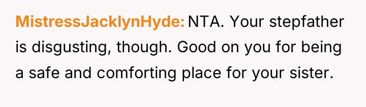 MistressJacklynHyde NTA. Your stepfather is disgusting, though. Good on you...