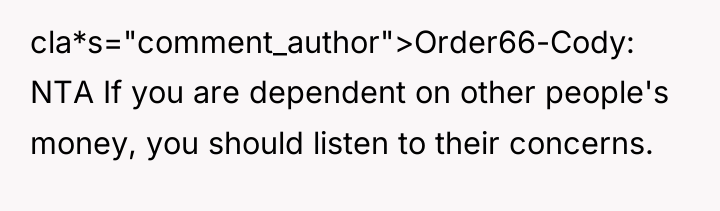 cla*s="comment_author">Order66-Cody: NTA If you are dependent on other people's money,...