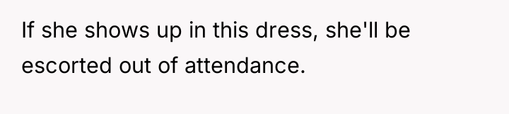 If she shows up in this dress, she'll be escorted...