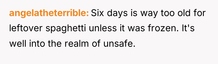 angelatheterrible Six days is way too old for leftover spaghetti...